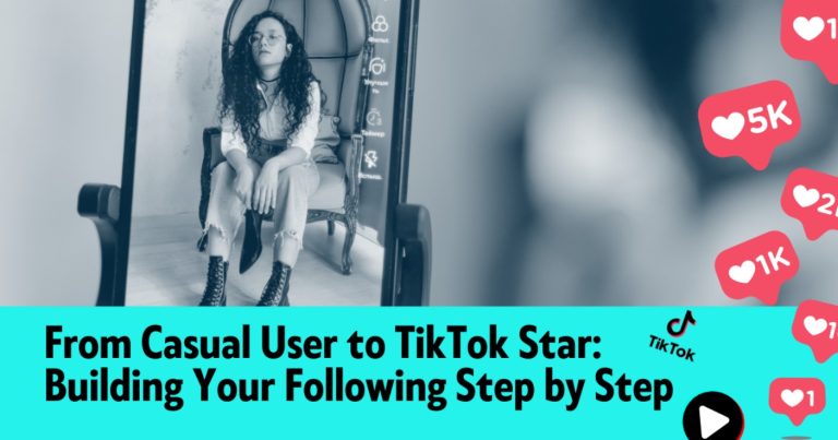 From Casual User to TikTok Star: Building Your Following Step by Step